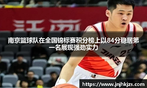 南京篮球队在全国锦标赛积分榜上以84分稳居第一名展现强劲实力