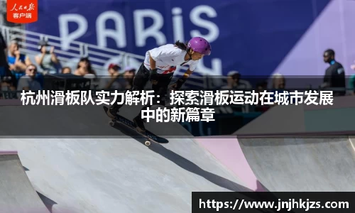 杭州滑板队实力解析：探索滑板运动在城市发展中的新篇章
