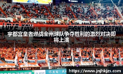 宇都宫皇者迎战全州球队争夺胜利的激烈对决即将上演